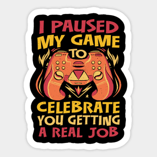 I Paused my Game to Celebrate you getting a Real Job Sticker